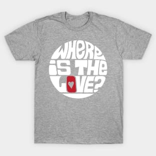 Where Is The Love? - WHITE T-Shirt